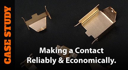 Case Study: Making a Contact Reliably & Economically